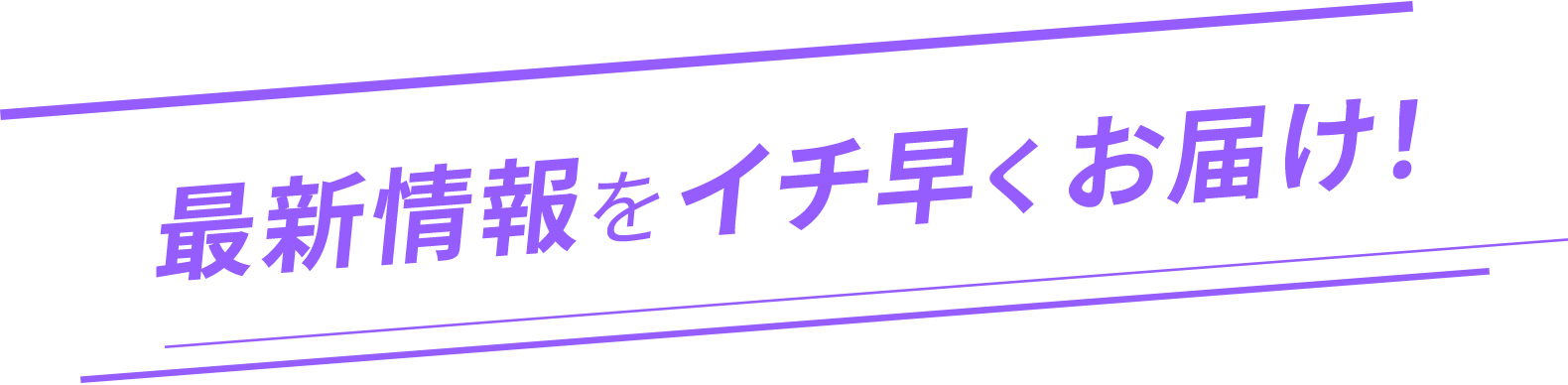 最新情報をイチ早くお届け！